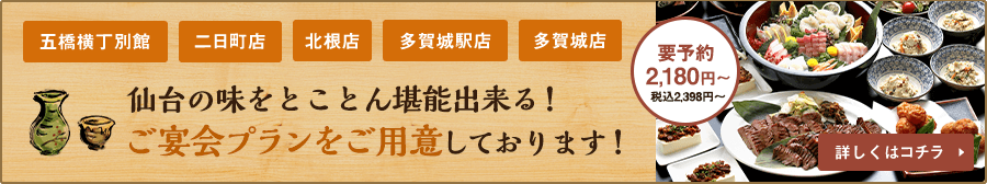五橋横丁別館、北根店、多賀城店にて仙台の味をとことん堪能出来る、ご宴会プランをご用意しております！詳しくはこちら