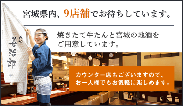 宮城県内、9店舗でお待ちしています。焼きたて牛たんと宮城の地酒をご用意しています。
