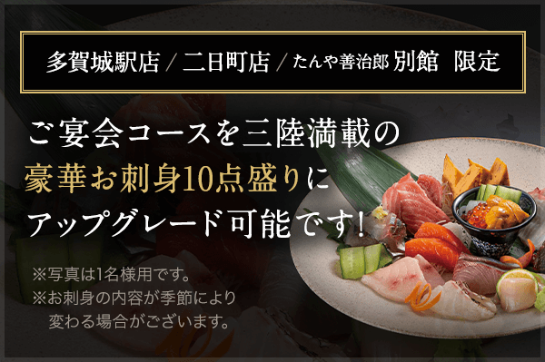 ご宴会コースを三陸満載の豪華お刺身10点盛りにアップグレード可能です!