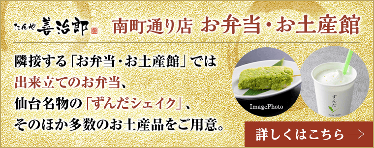 南町通り店 お弁当・お土産館。隣接する「お弁当・お土産館」では出来立てのお弁当、仙台名物の「ずんだシェイク」、そのほか多数のお土産品をご用意しております。